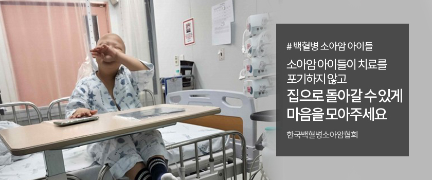 # 백혈병 소아암 아이들. 소아암 아이들이 치료를 포기하지 않고 집으로 돌아갈 수 있게 마음을 모아주세요. 한국백혈병소아암협회